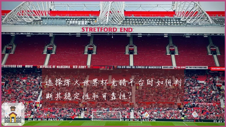 选择烽火世界杯竞猜平台时如何判断其稳定性和可靠性？