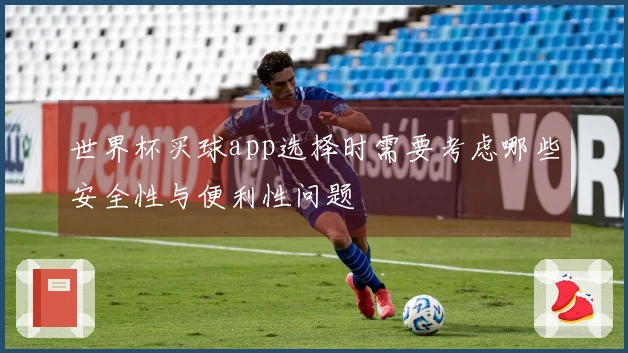 世界杯买球app选择时需要考虑哪些安全性与便利性问题