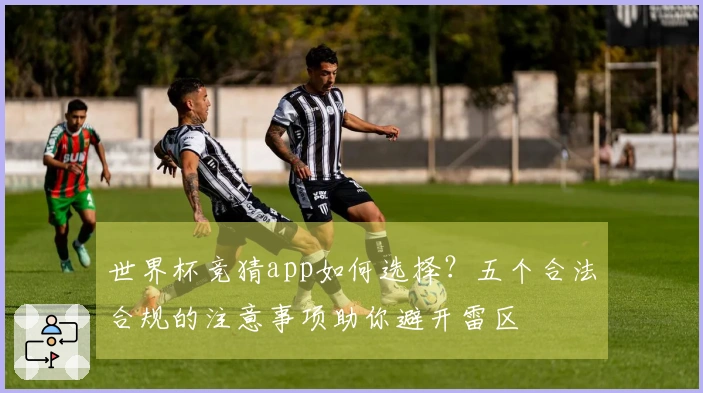 世界杯竞猜app如何选择？五个合法合规的注意事项助你避开雷区